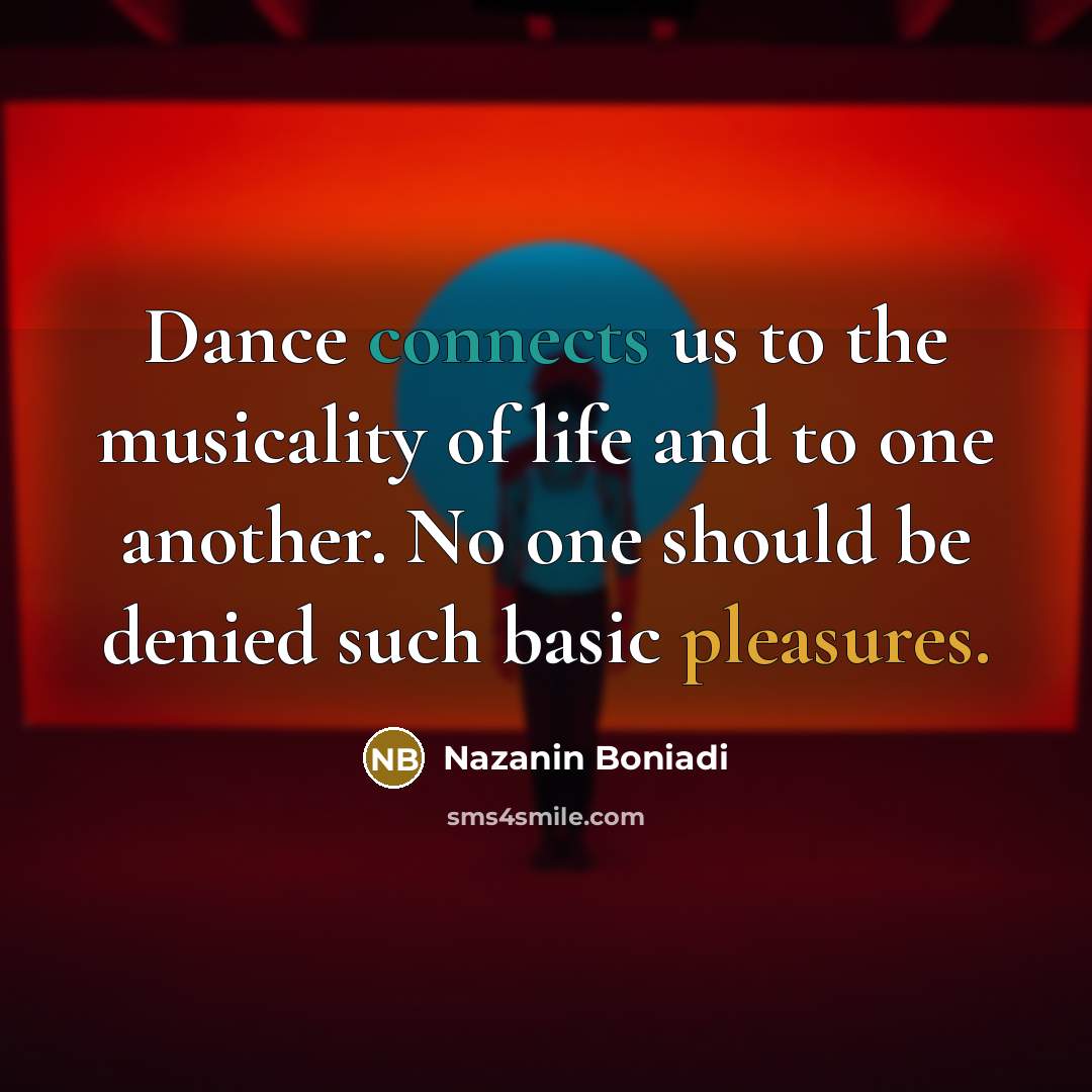 “Dance connects us to the musicality of life and to…” quote by Nazanin Boniadi