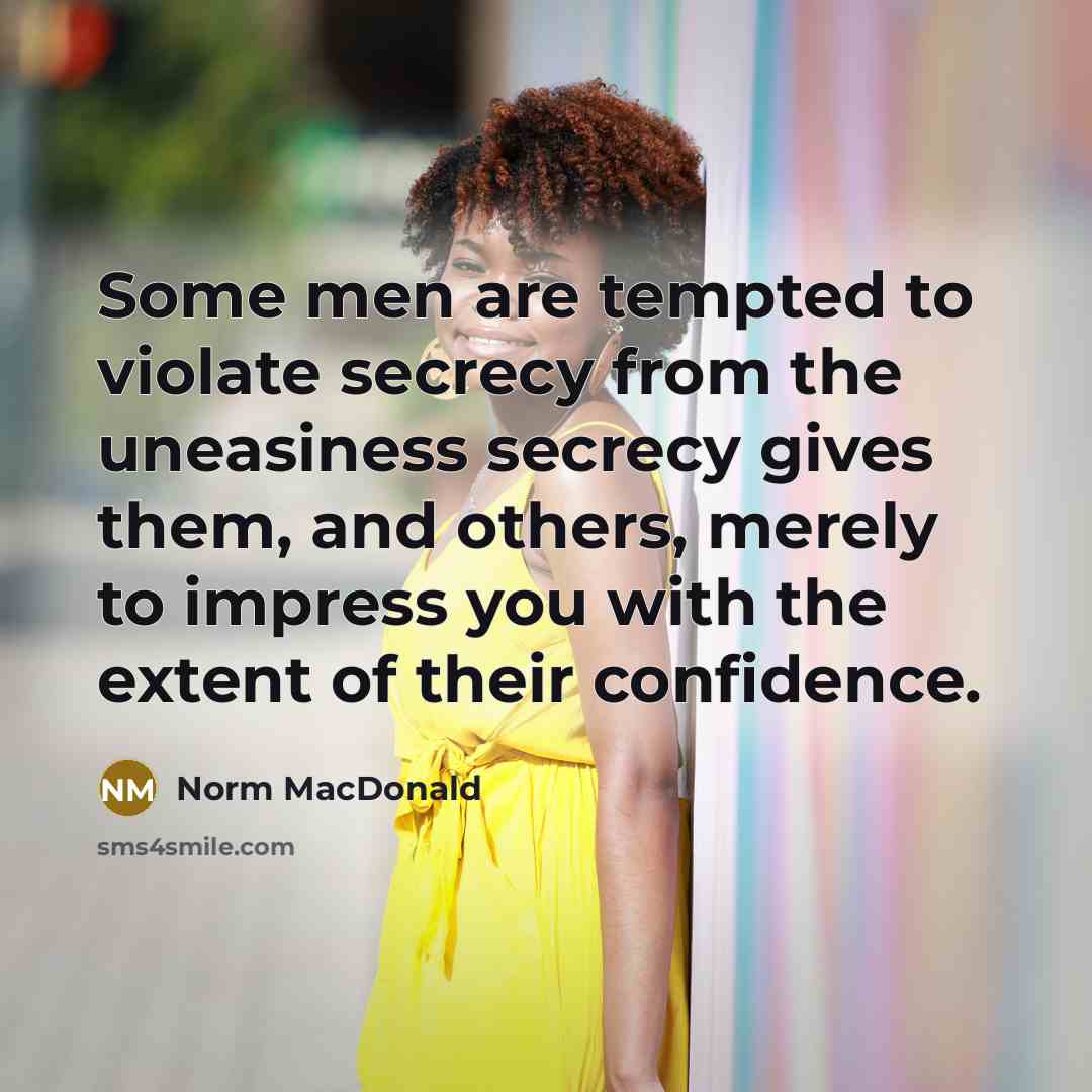 “Some men are tempted to violate secrecy from the uneasiness…” quote by Norm MacDonald