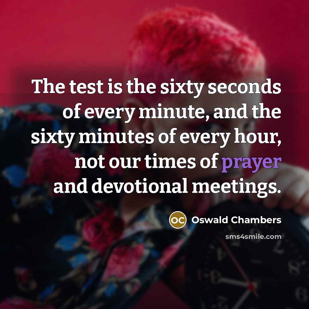 “The test is the sixty seconds of every minute, and…” quote by Oswald Chambers