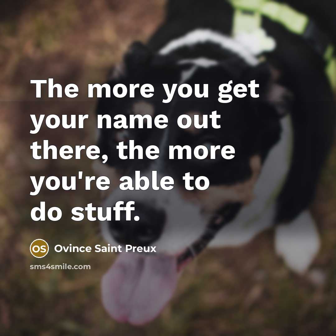 “The more you get your name out there, the more…” quote by Ovince Saint Preux