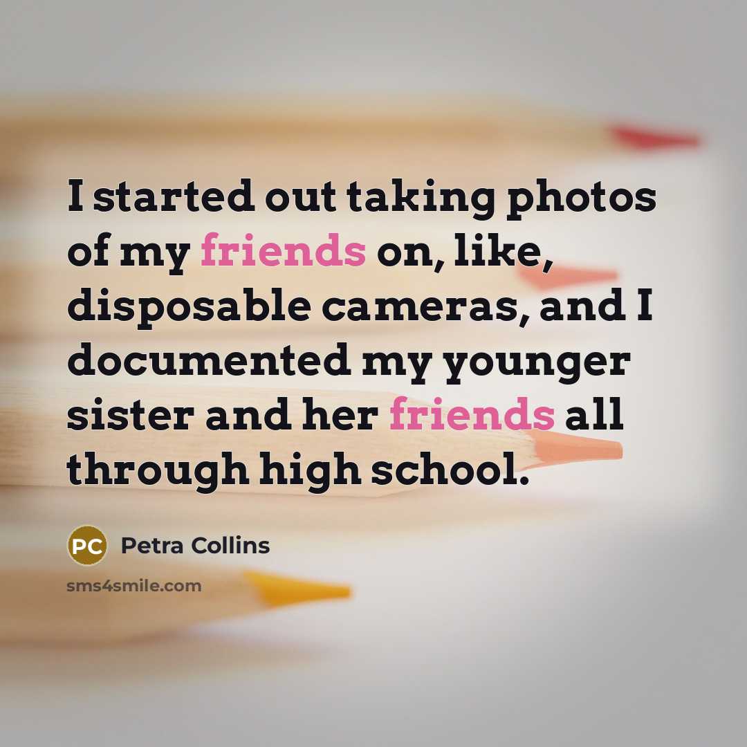 “I started out taking photos of my friends on, like, disposable cameras, and I documented my younger sister and her friends all through high school.” quote by Petra Collins