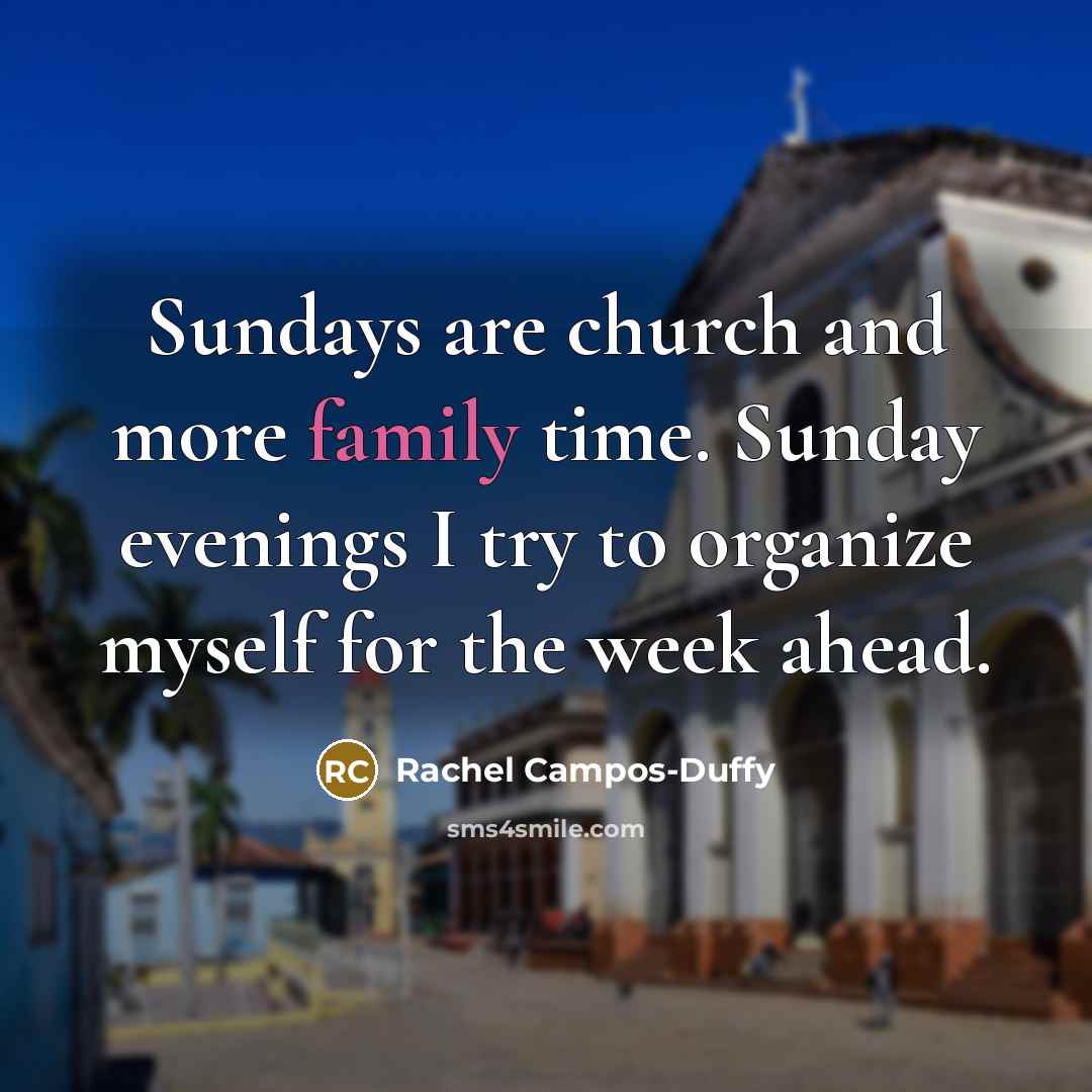 “Sundays are church and more family time. Sunday evenings I…” quote by Rachel Campos-Duffy