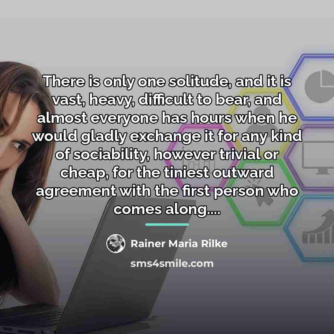 “There is only one solitude, and it is vast, heavy,…” quote by Rainer Maria Rilke
