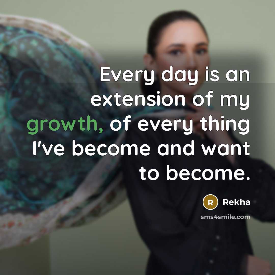 “Every day is an extension of my growth, of every…” quote by Rekha