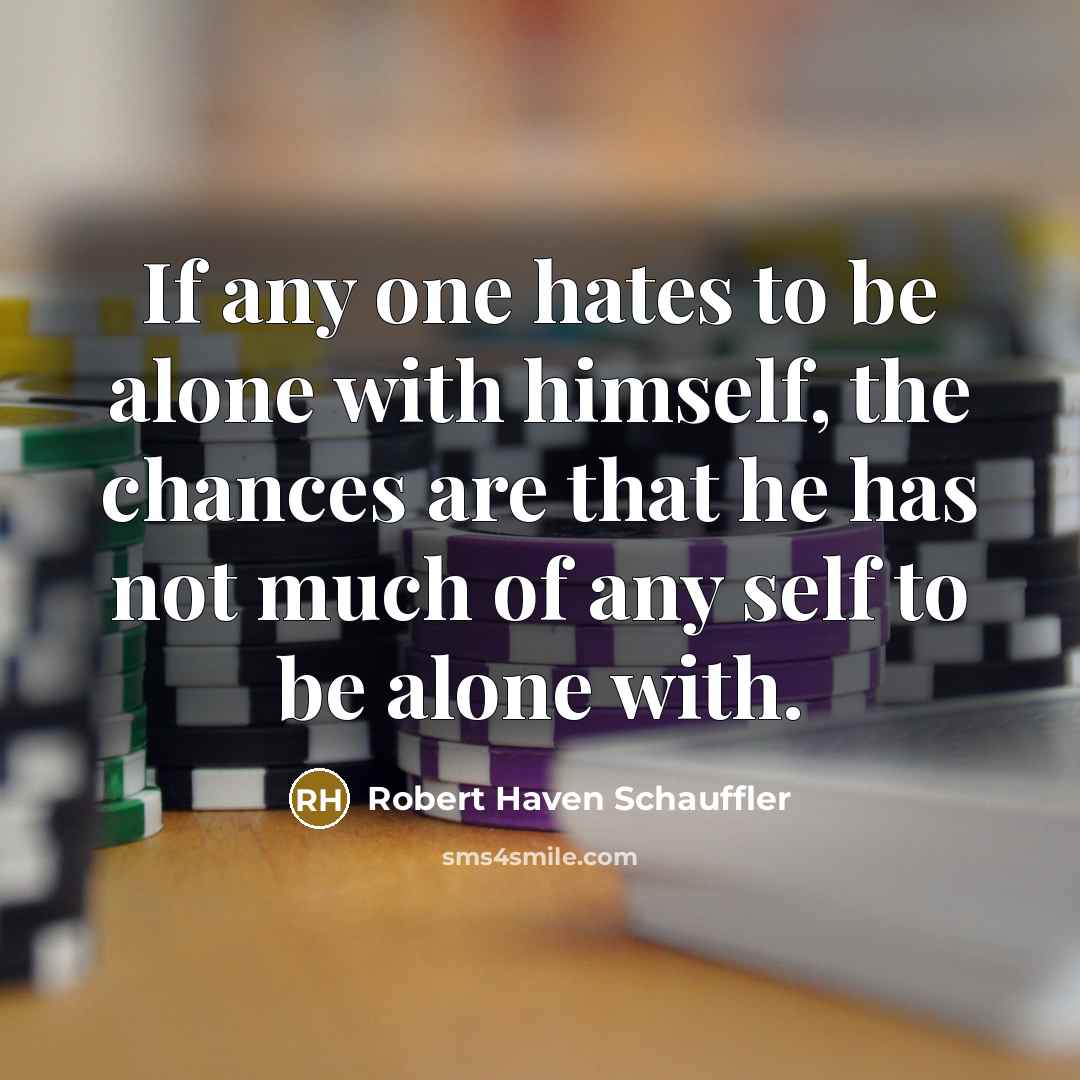 “If any one hates to be alone with himself, the…” quote by Robert Haven Schauffler