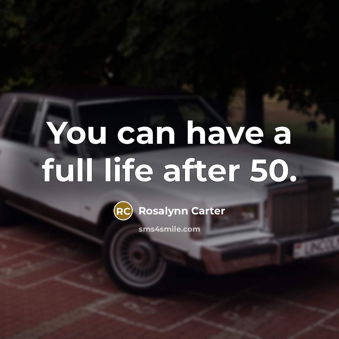 “You can have a full life after 50.…” quote by Rosalynn Carter