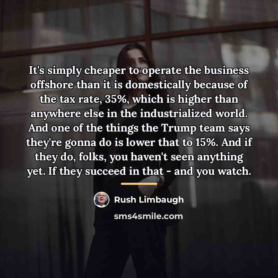 “It's simply cheaper to operate the business offshore than it…” quote by Rush Limbaugh