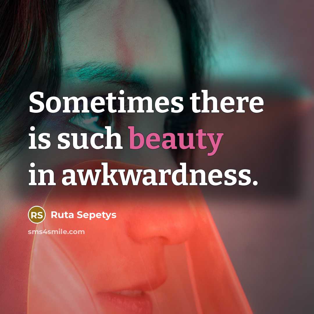 “Sometimes there is such beauty in awkwardness.…” quote by Ruta Sepetys