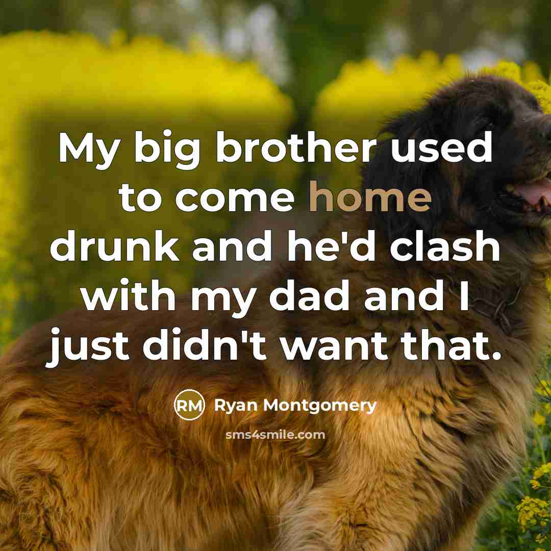 “My big brother used to come home drunk and he'd…” quote by Ryan Montgomery