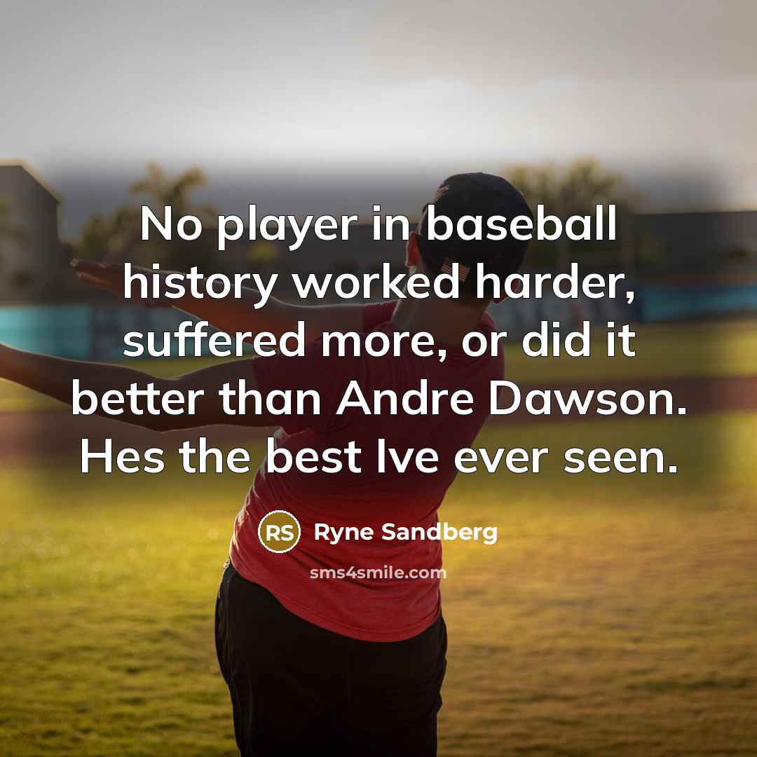 “No player in baseball history worked harder, suffered more, or…” quote by Ryne Sandberg