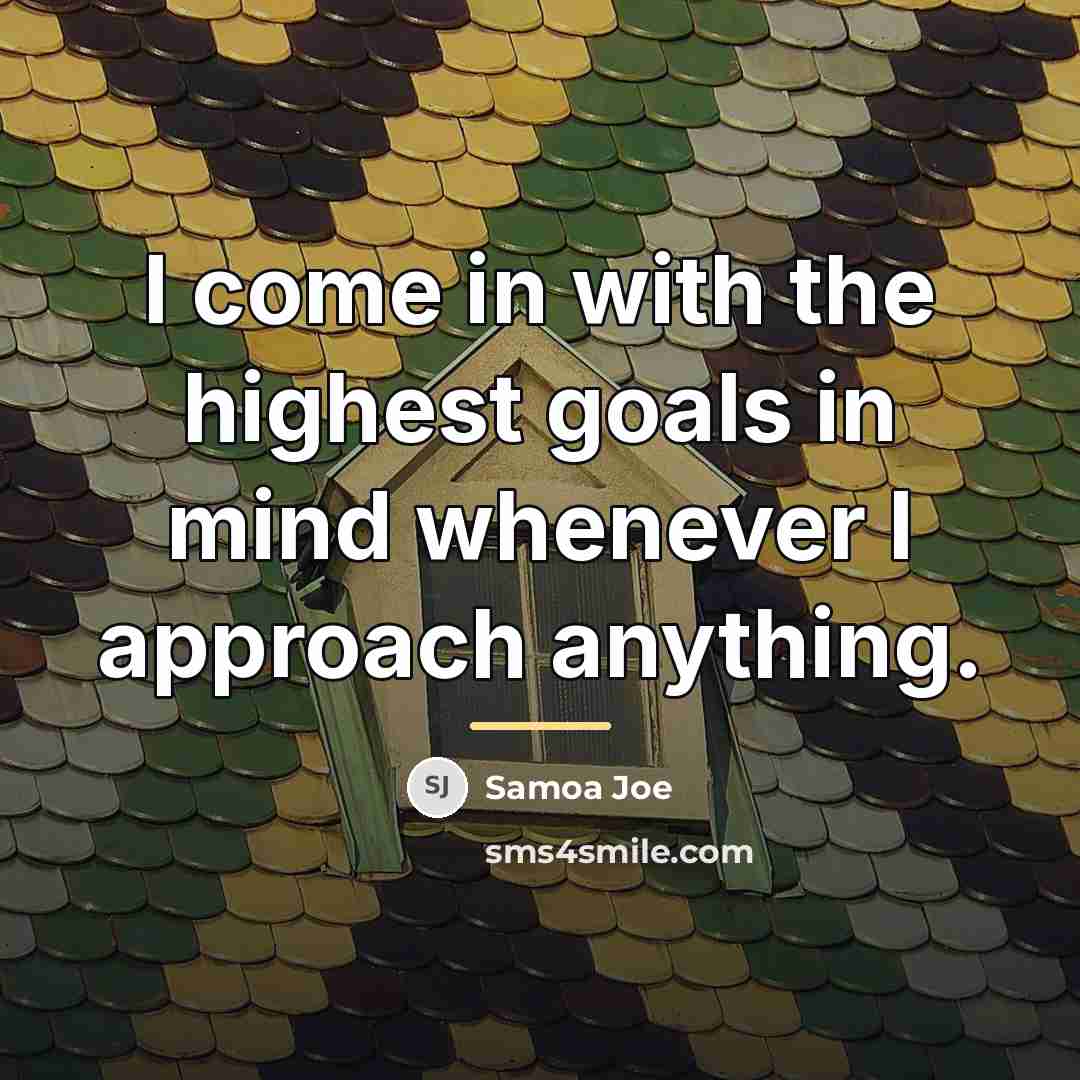 “I come in with the highest goals in mind whenever…” quote by Samoa Joe