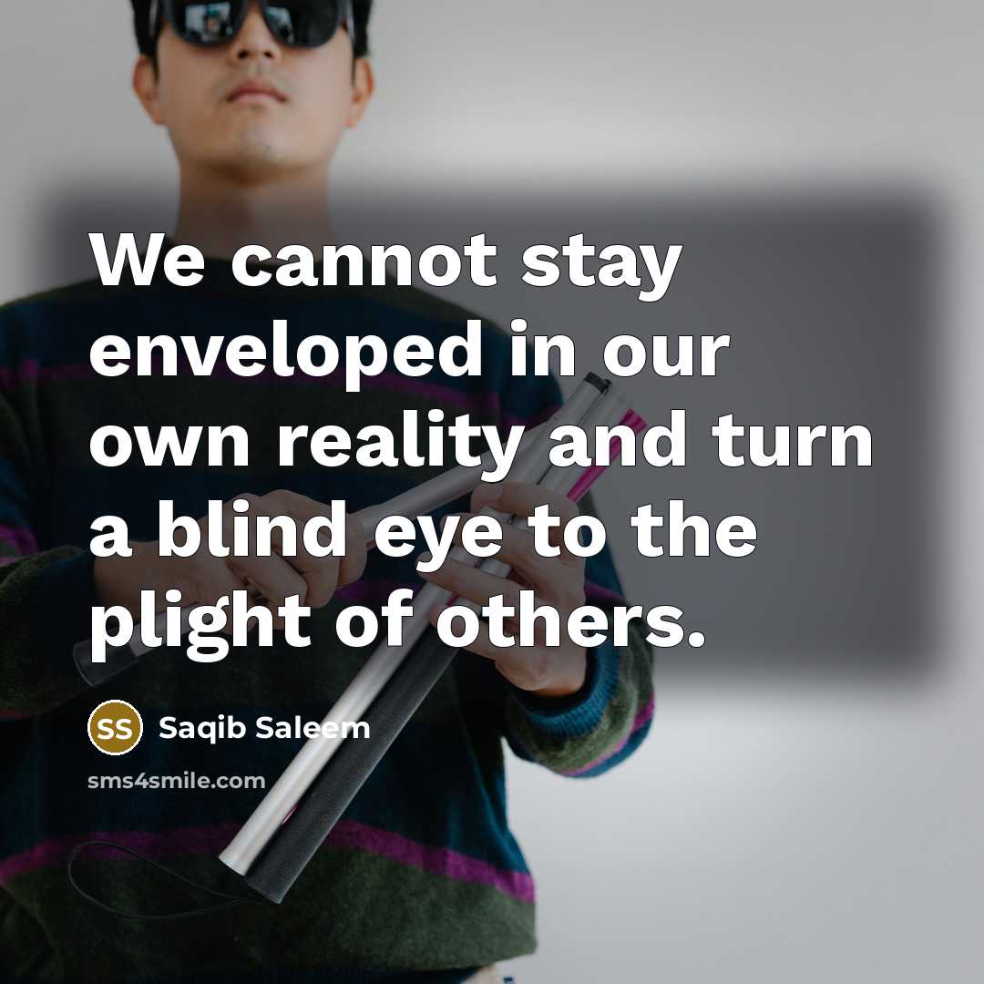 “We cannot stay enveloped in our own reality and turn…” quote by Saqib Saleem