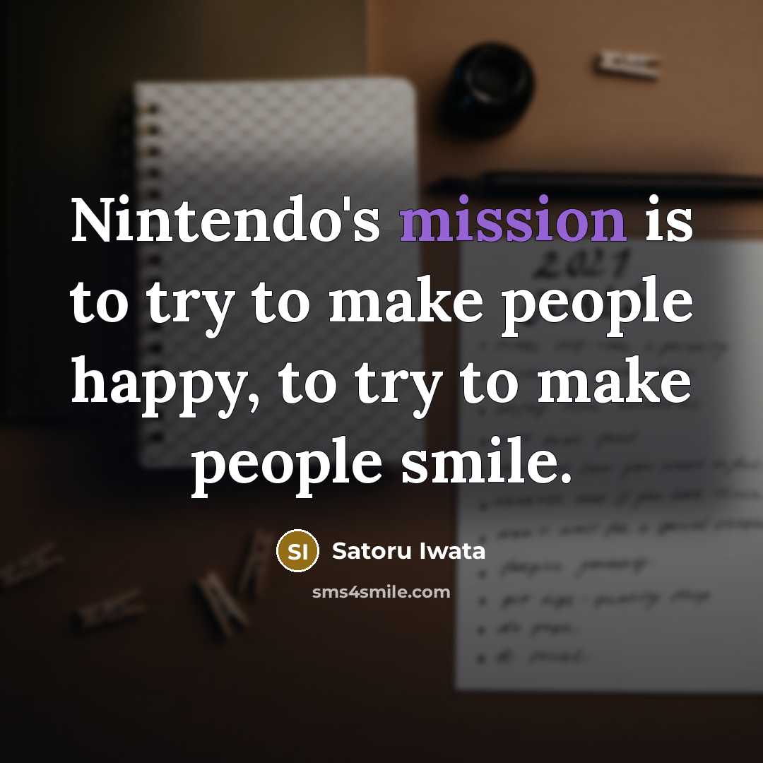 “Nintendo's mission is to try to make people happy, to…” quote by Satoru Iwata