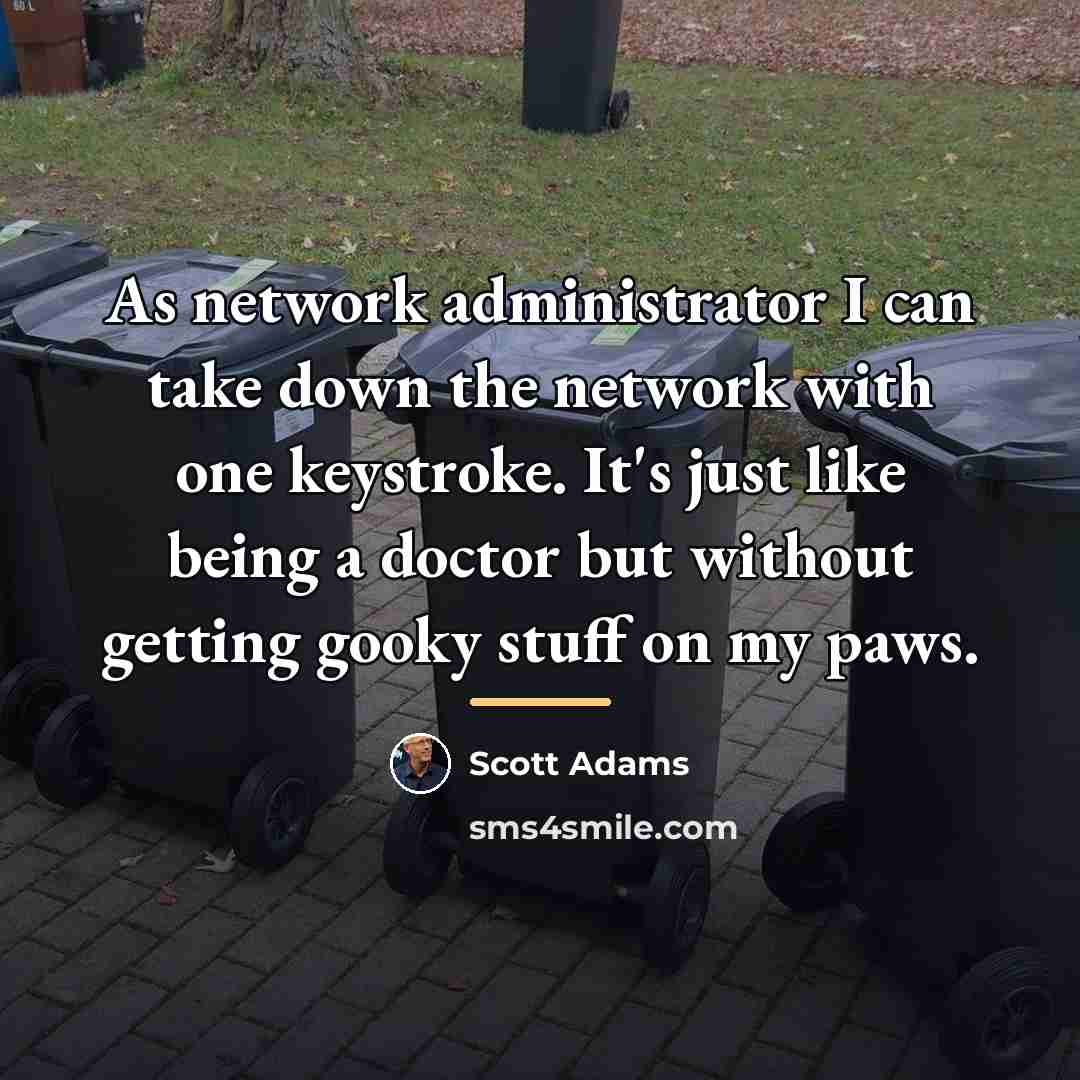 “As network administrator I can take down the network with…” quote by Scott Adams