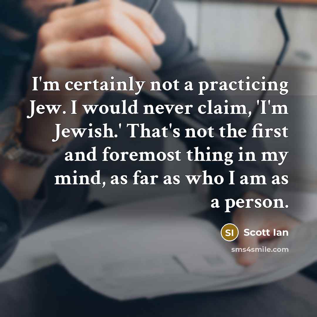 “I'm certainly not a practicing Jew. I would never claim,…” quote by Scott Ian