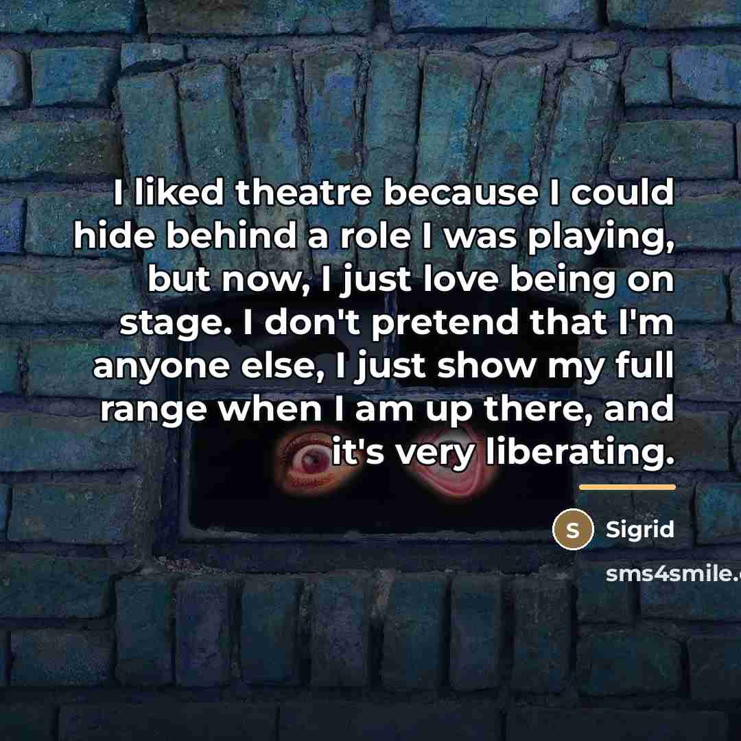 “I liked theatre because I could hide behind a role…” quote by Sigrid