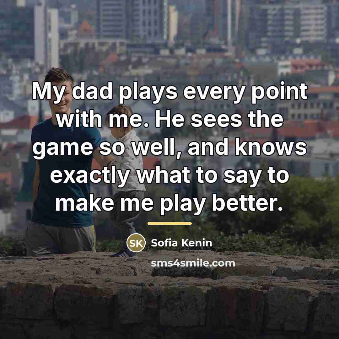 “My dad plays every point with me. He sees the…” quote by Sofia Kenin
