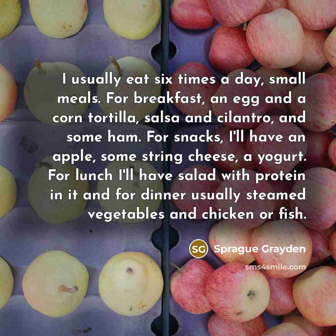 “I usually eat six times a day, small meals. For…” quote by Sprague Grayden