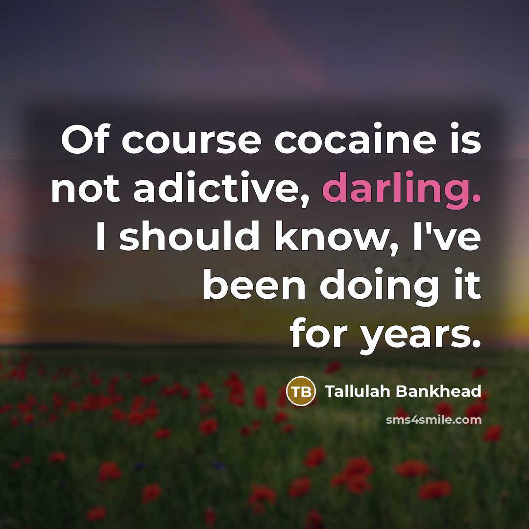 “Of course cocaine is not adictive, darling. I should know,…” quote by Tallulah Bankhead