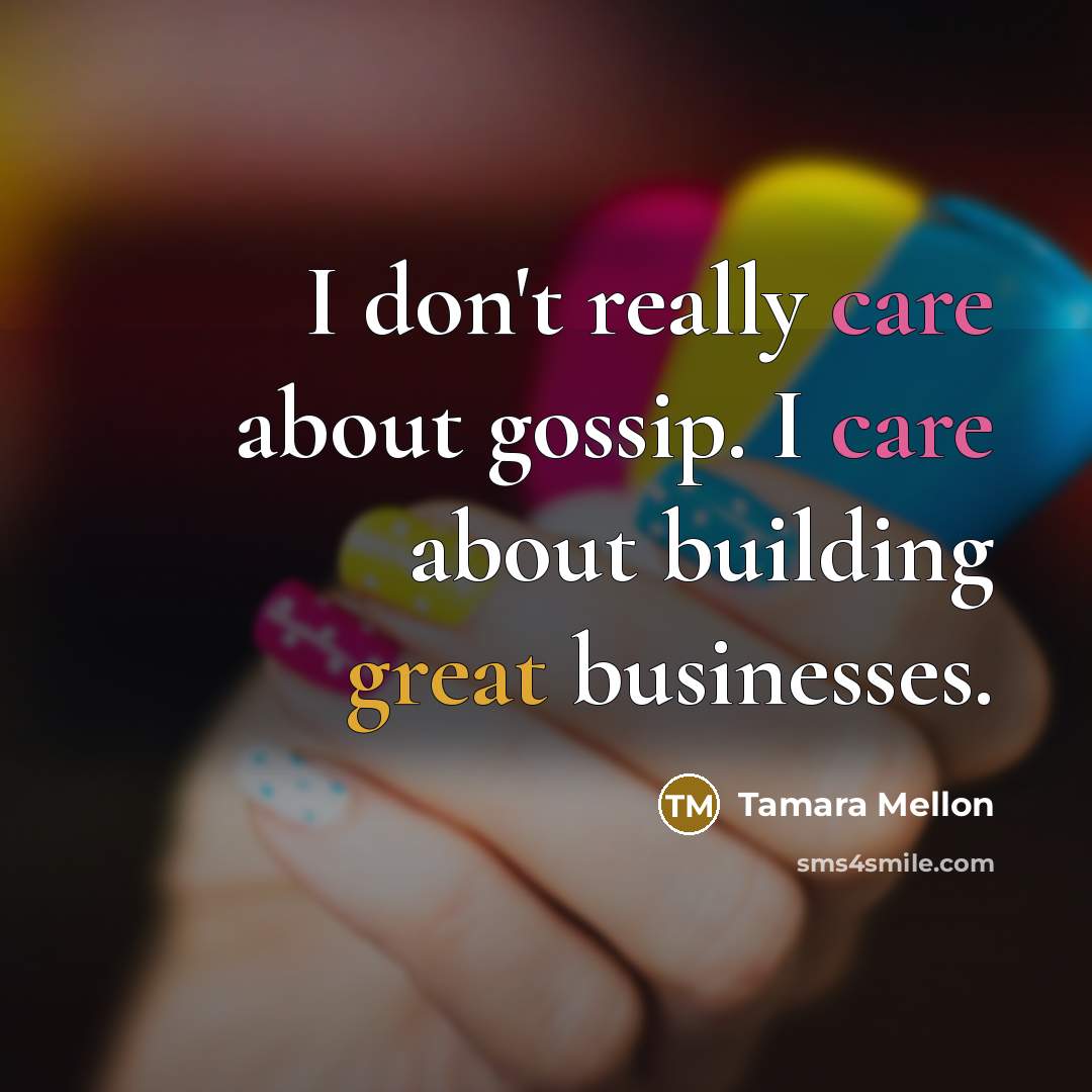 “I don't really care about gossip. I care about building…” quote by Tamara Mellon
