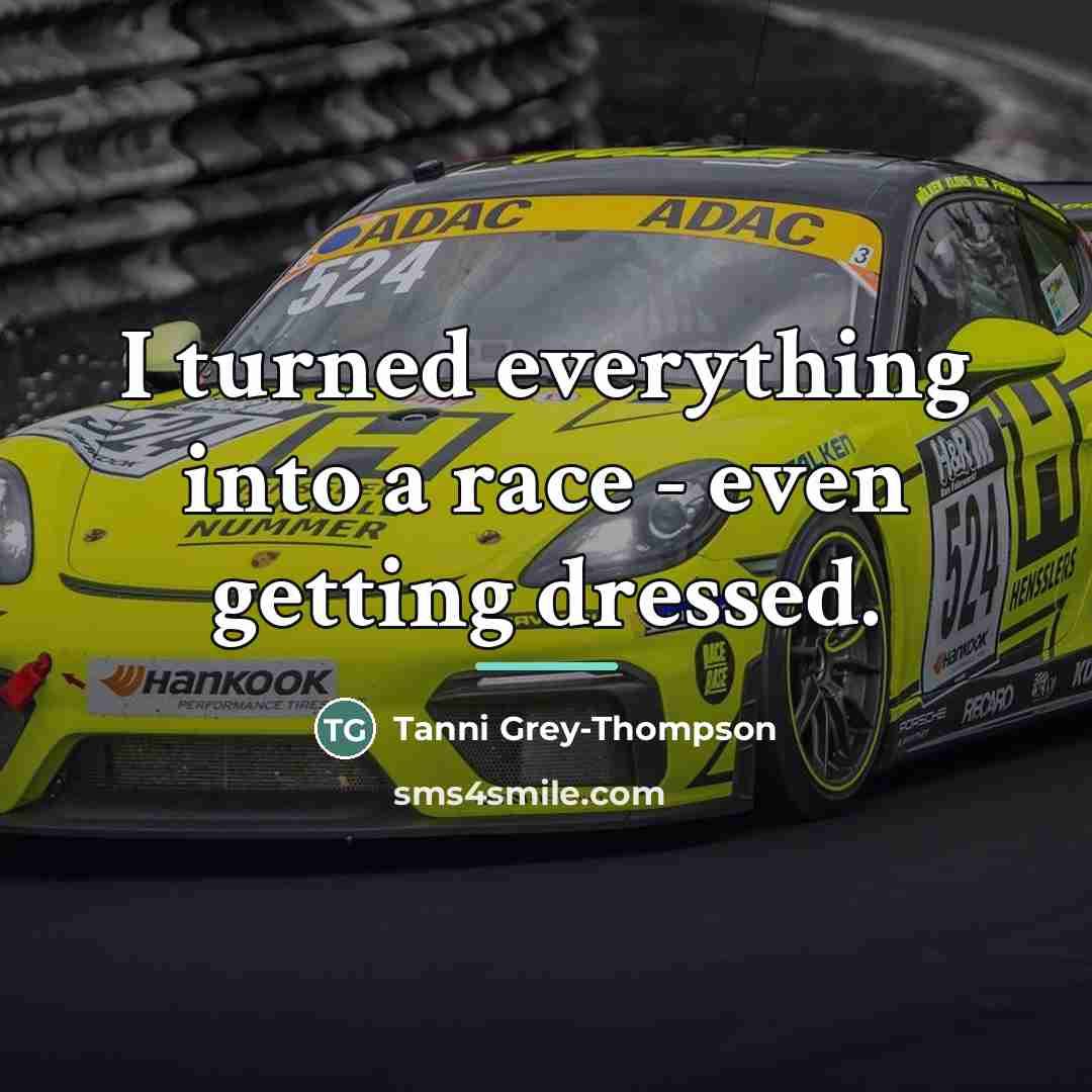 “I turned everything into a race - even getting dressed.…” quote by Tanni Grey-Thompson