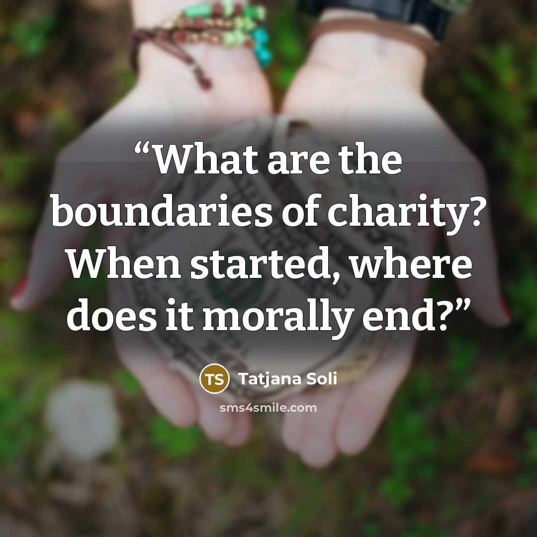 “What are the boundaries of charity? When started, where does it morally end?” quote by Tatjana Soli
