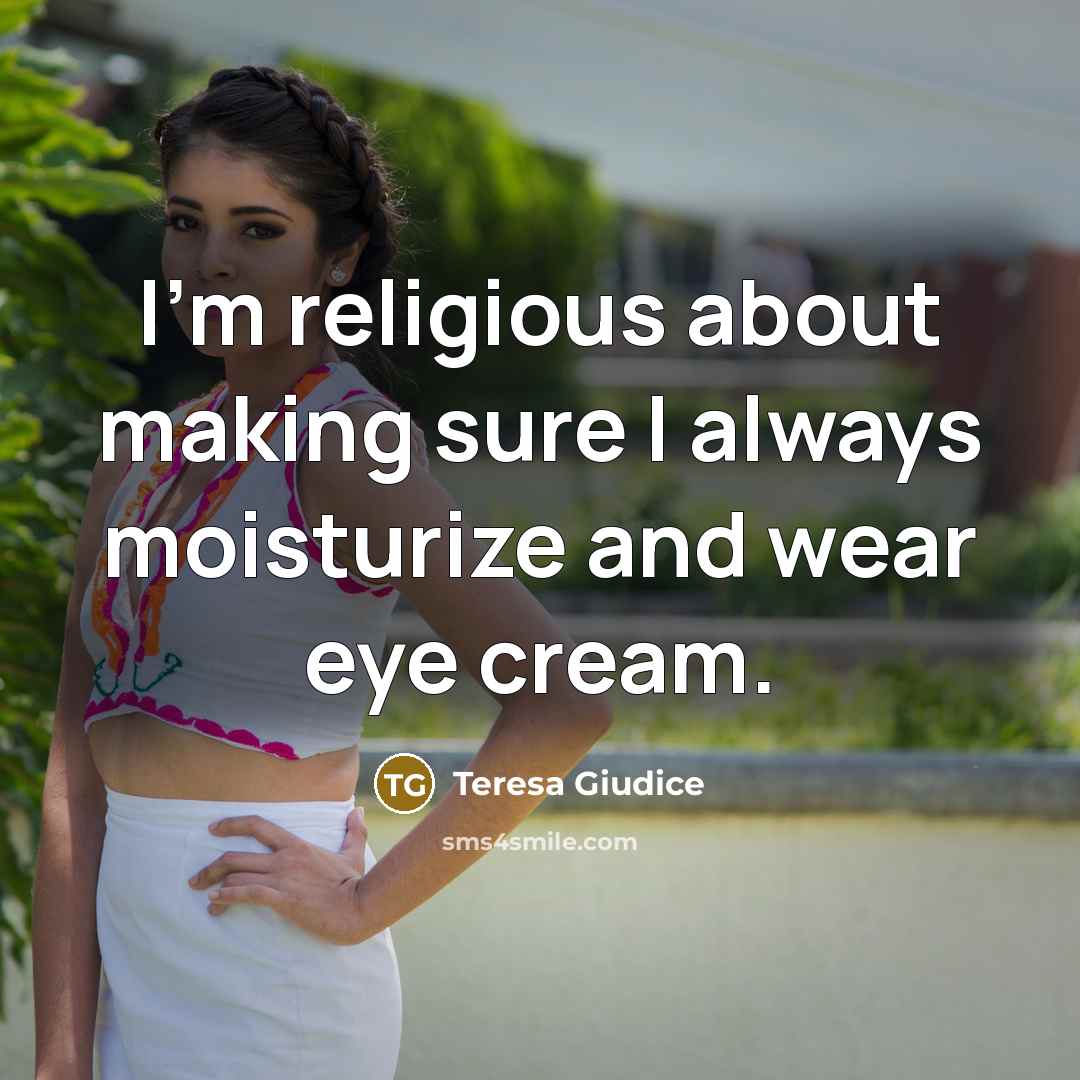 “I'm religious about making sure I always moisturize and wear…” quote by Teresa Giudice