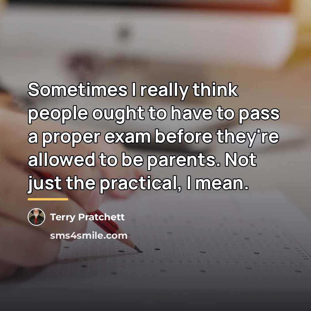 “Sometimes I really think people ought to have to pass…” quote by Terry Pratchett