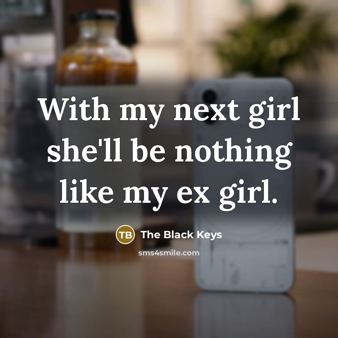 “With my next girl she'll be nothing like my ex…” quote by The Black Keys