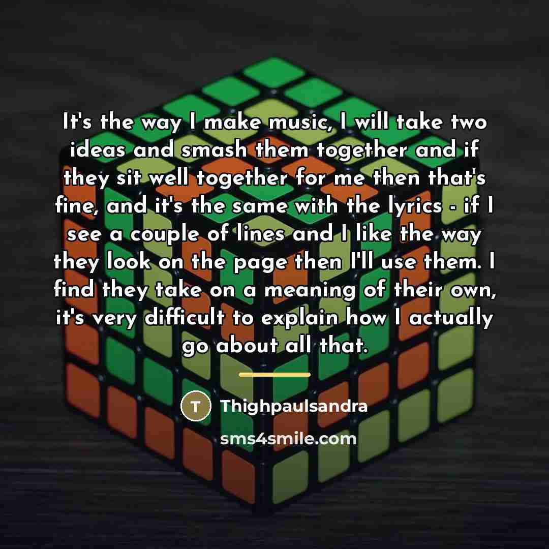 “It's the way I make music, I will take two…” quote by Thighpaulsandra