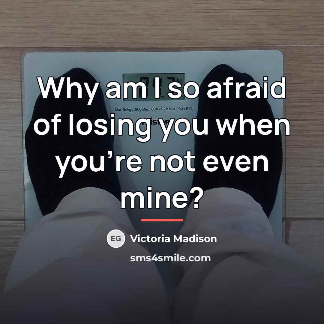“Why am I so afraid of losing you when you're…” quote by Victoria Madison