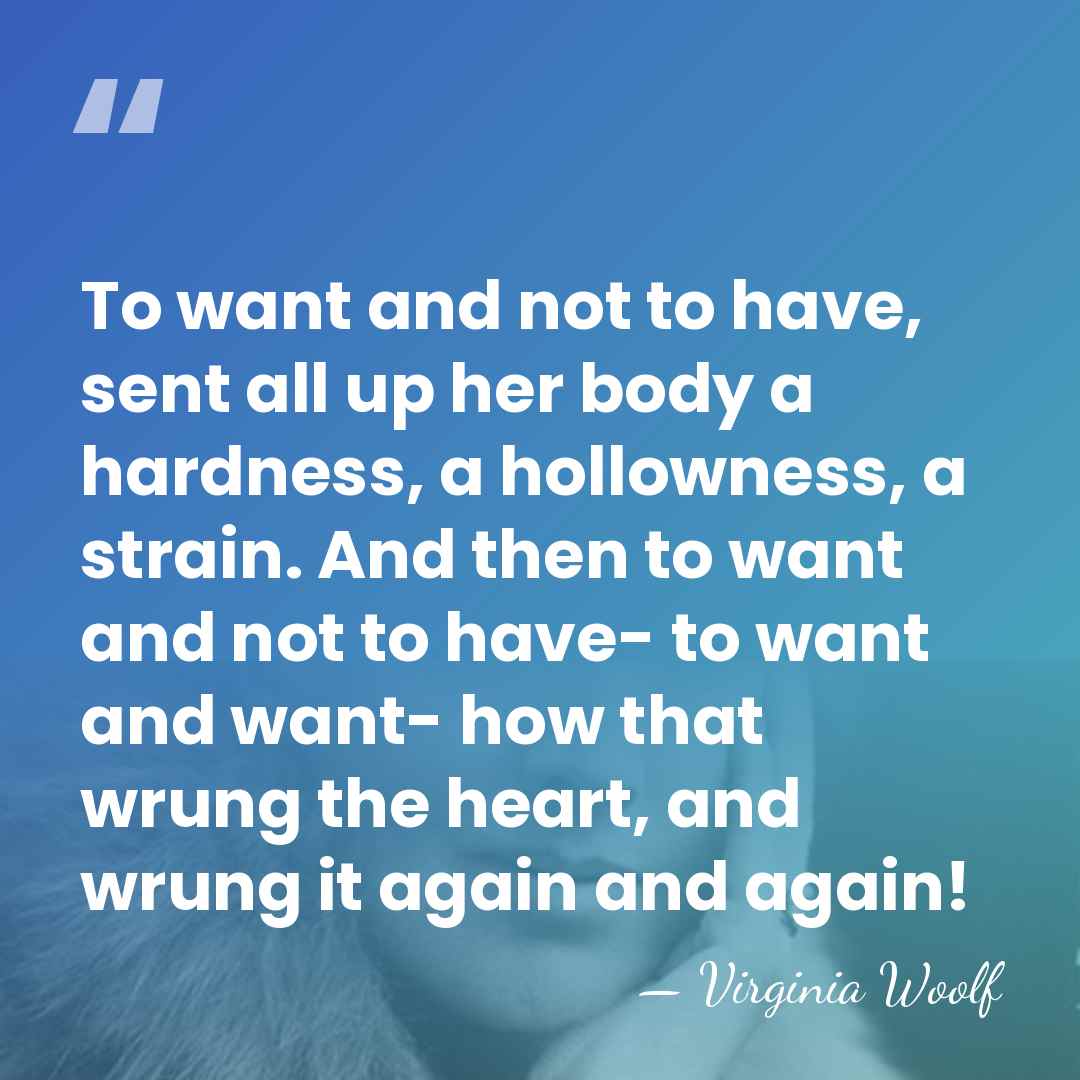 To want and not to have, sent all up her body a&hellip; - Virginia Woolf
