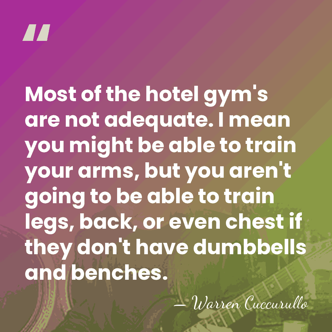 Most of the hotel gym's are not adequate. I mean you might&hellip; - Warren Cuccurullo