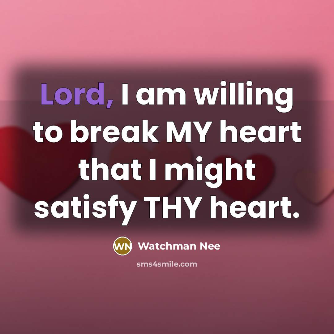 “Lord, I am willing to break MY heart that I…” quote by Watchman Nee