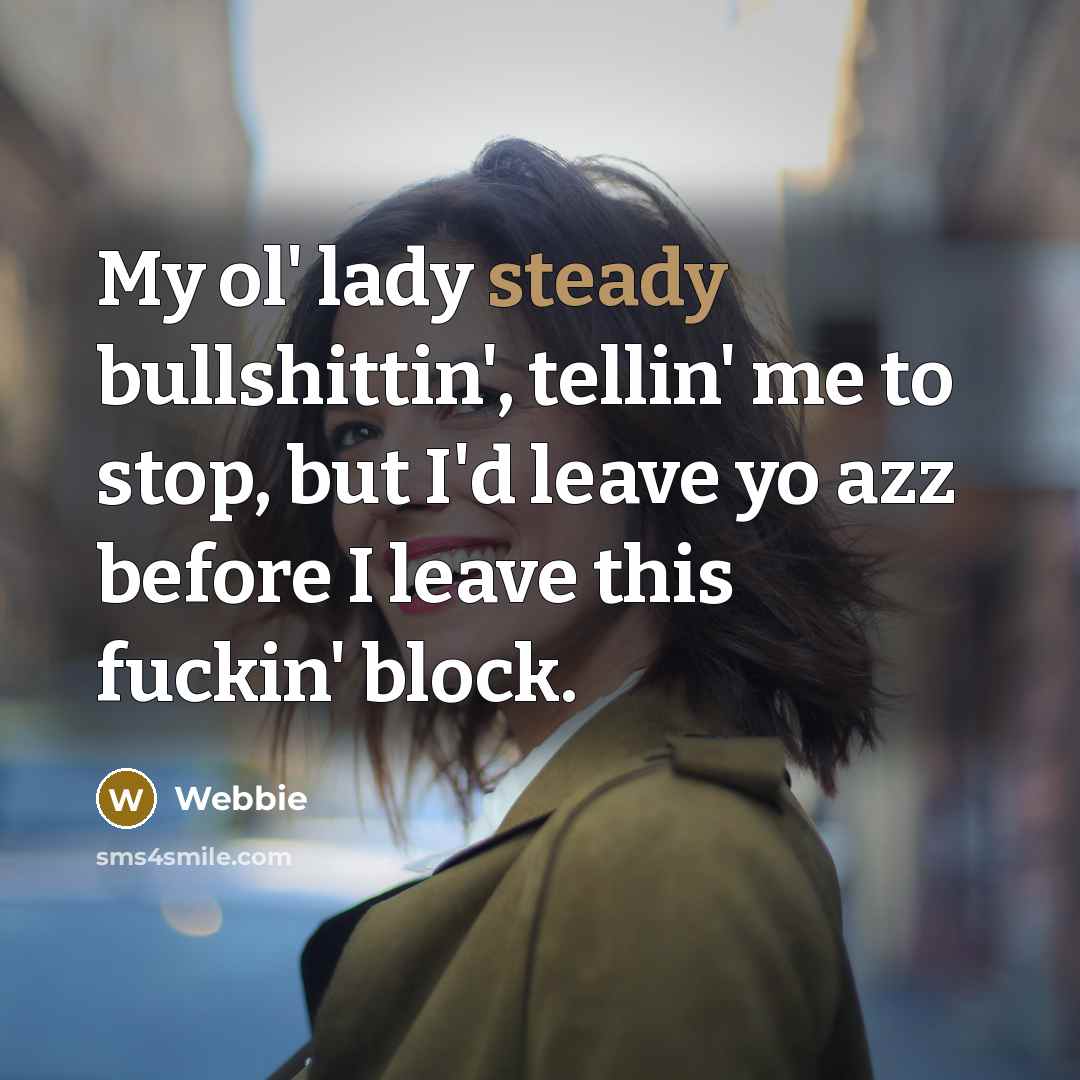 “My ol' lady steady bullshittin', tellin' me to stop, but…” quote by Webbie