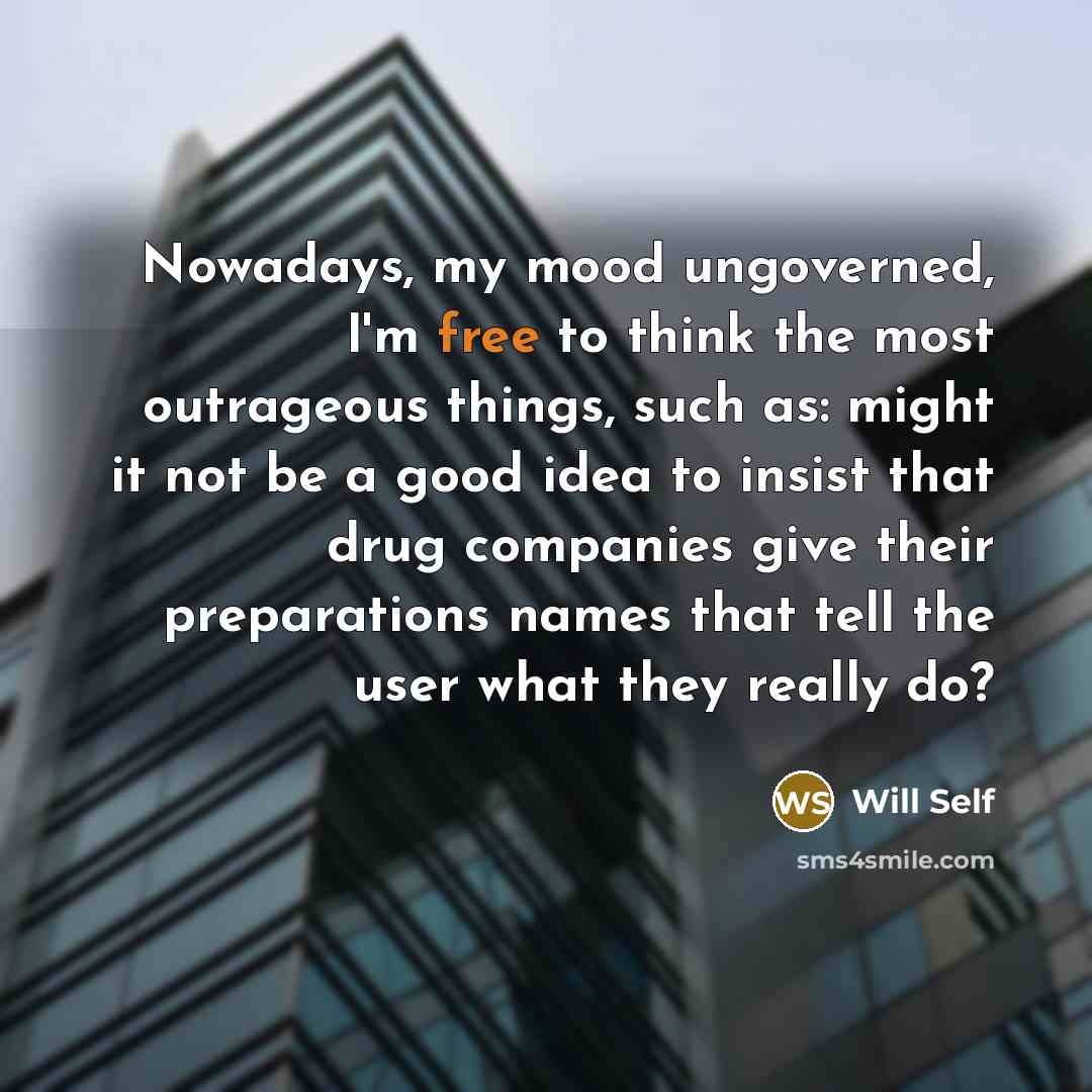 “Nowadays, my mood ungoverned, I'm free to think the most…” quote by Will Self