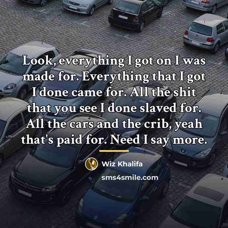 “Look, everything I got on I was made for. Everything…” quote by Wiz Khalifa
