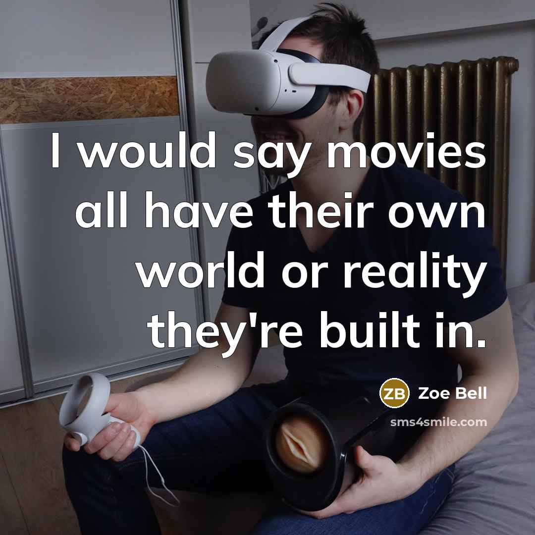 “I would say movies all have their own world or reality they're built in.” quote by Zoe Bell
