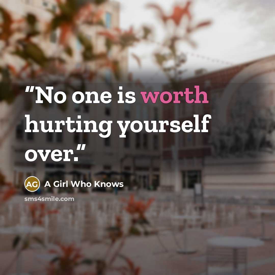 “No one is worth hurting yourself over.” quote by A Girl Who Knows