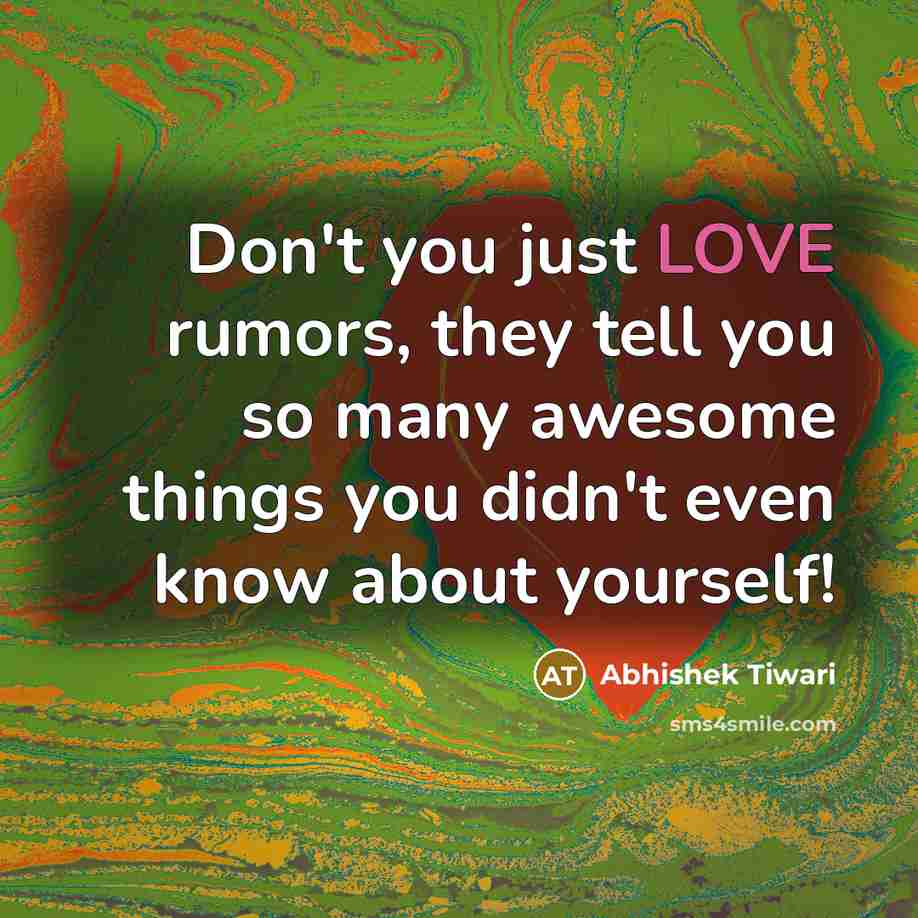 “Don't you just LOVE rumors, they tell you so many…” quote by Abhishek Tiwari