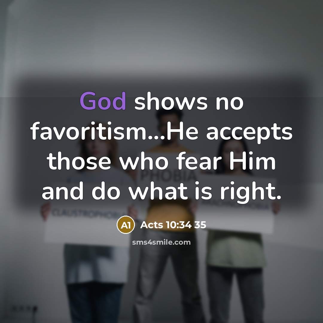 “God shows no favoritism...He accepts those who fear Him and do what is right.” quote by Acts 10:34 35