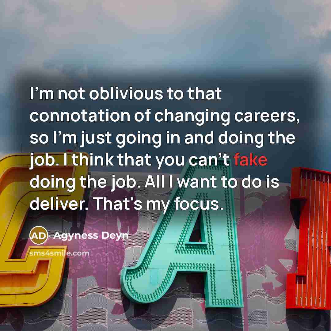 “I'm not oblivious to that connotation of changing careers, so…” quote by Agyness Deyn