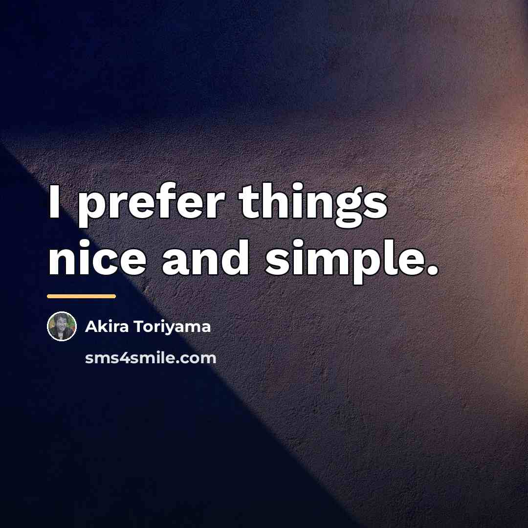 “I prefer things nice and simple.…” quote by Akira Toriyama
