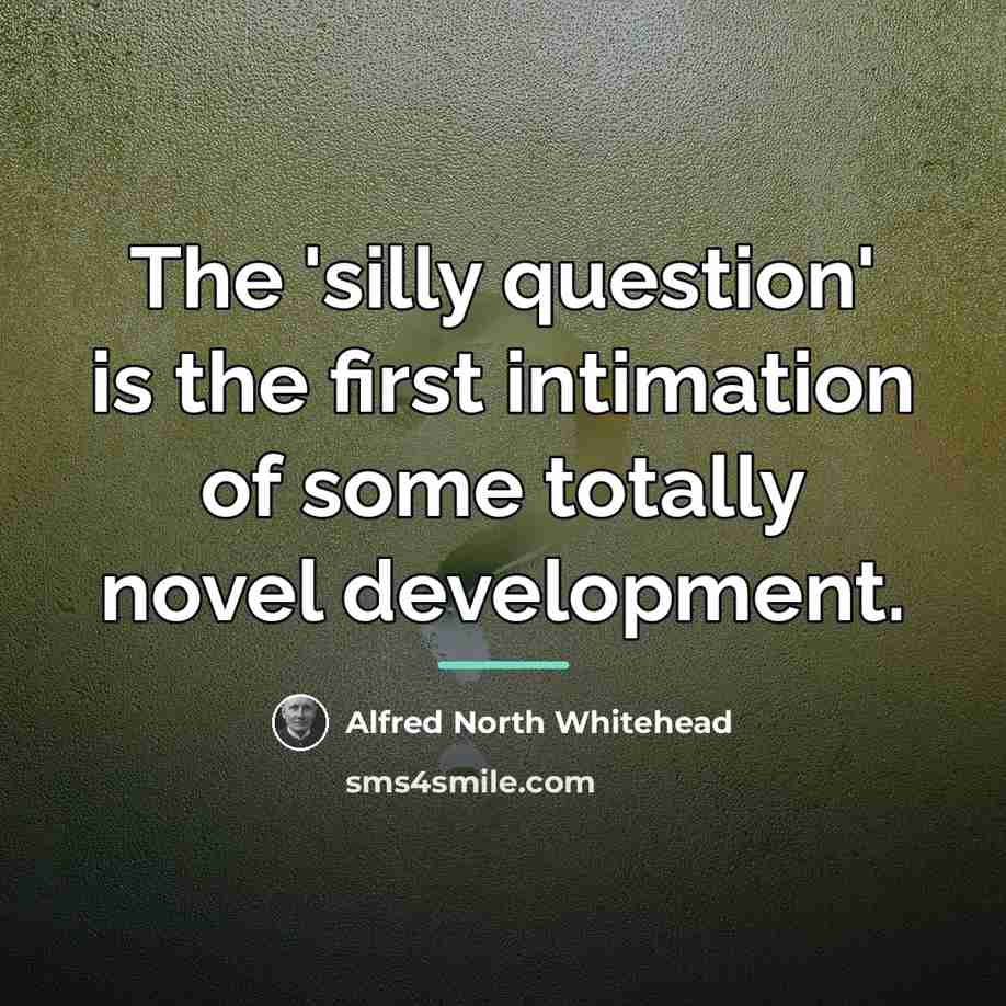 “The 'silly question' is the first intimation of some totally…” quote by Alfred North Whitehead
