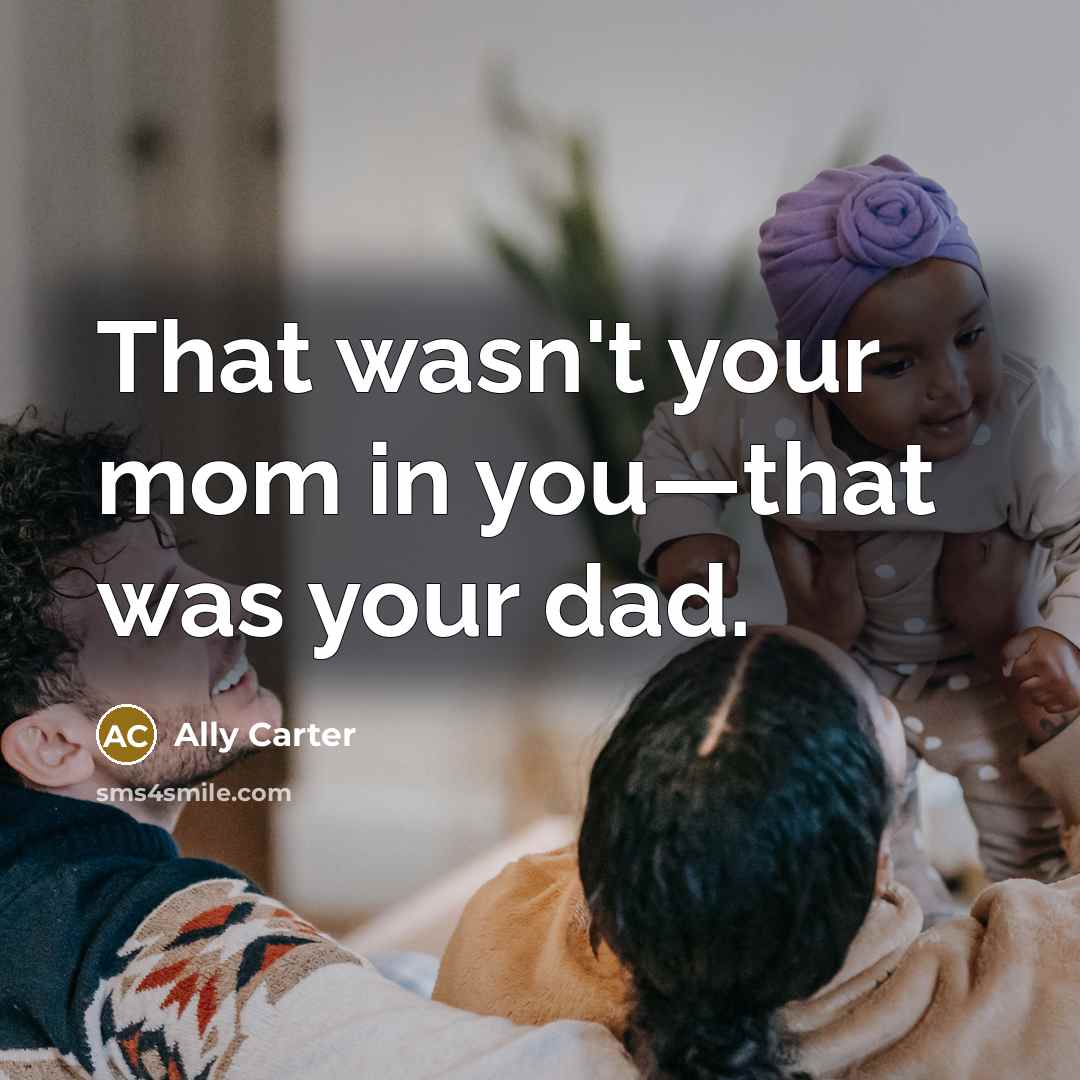 “That wasn't your mom in you—that was your dad.…” quote by Ally Carter