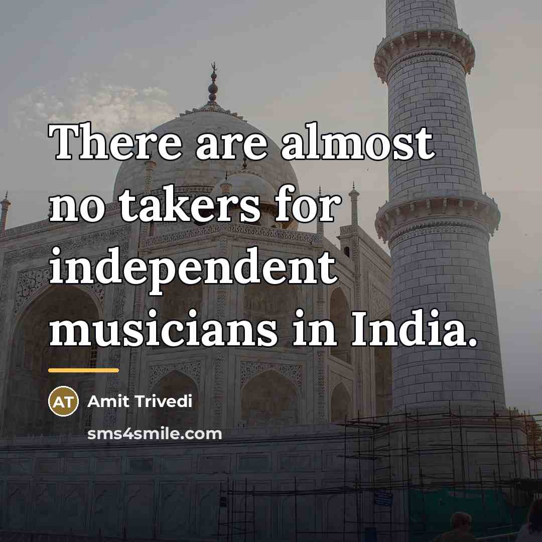 “There are almost no takers for independent musicians in India.…” quote by Amit Trivedi