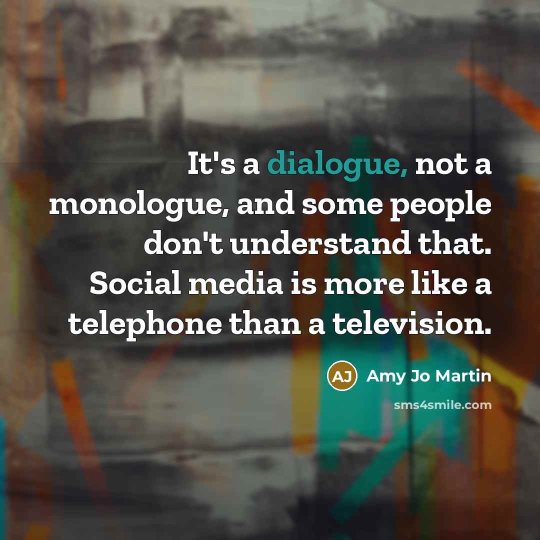 “It's a dialogue, not a monologue, and some people don't…” quote by Amy Jo Martin