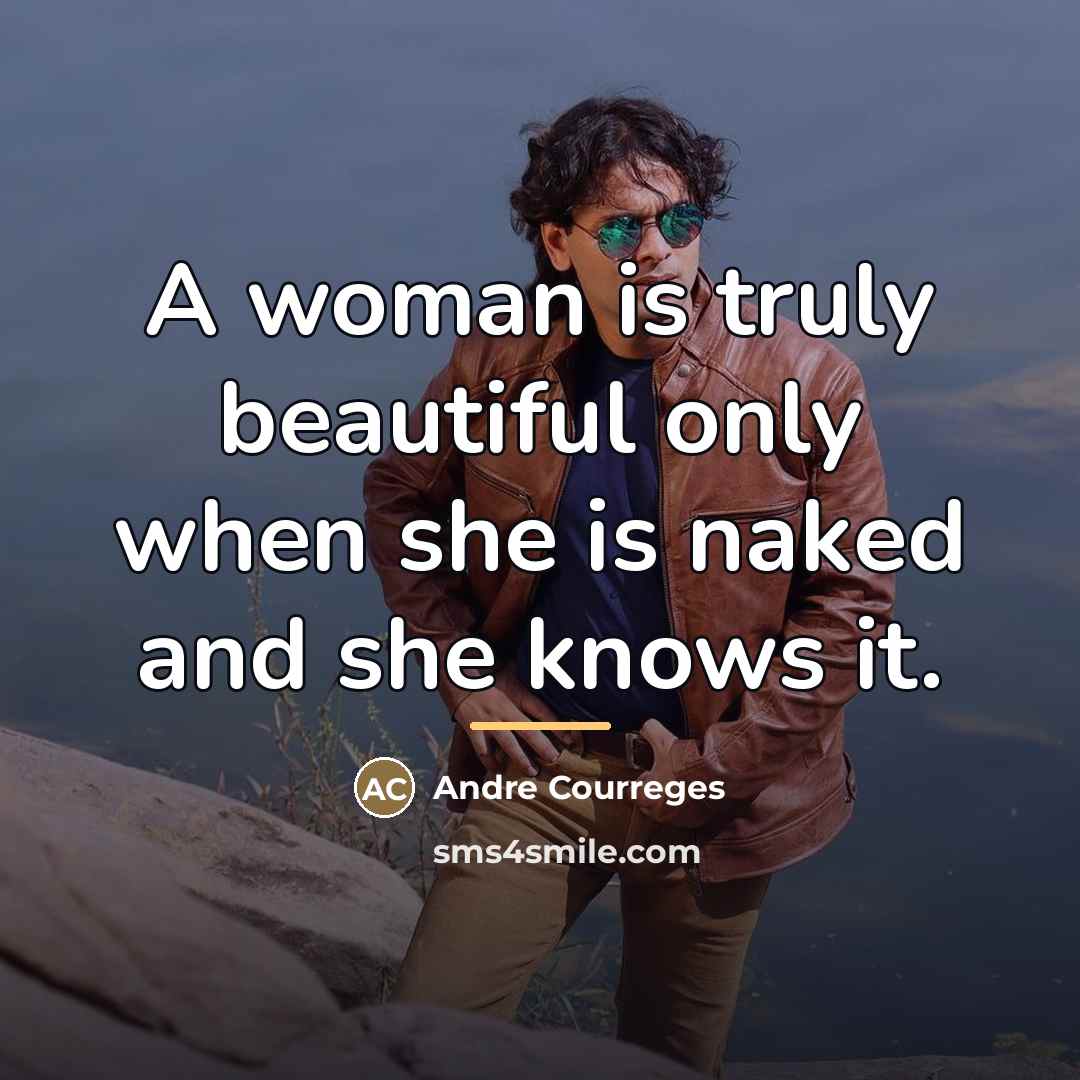 “A woman is truly beautiful only when she is naked…” quote by Andre Courreges