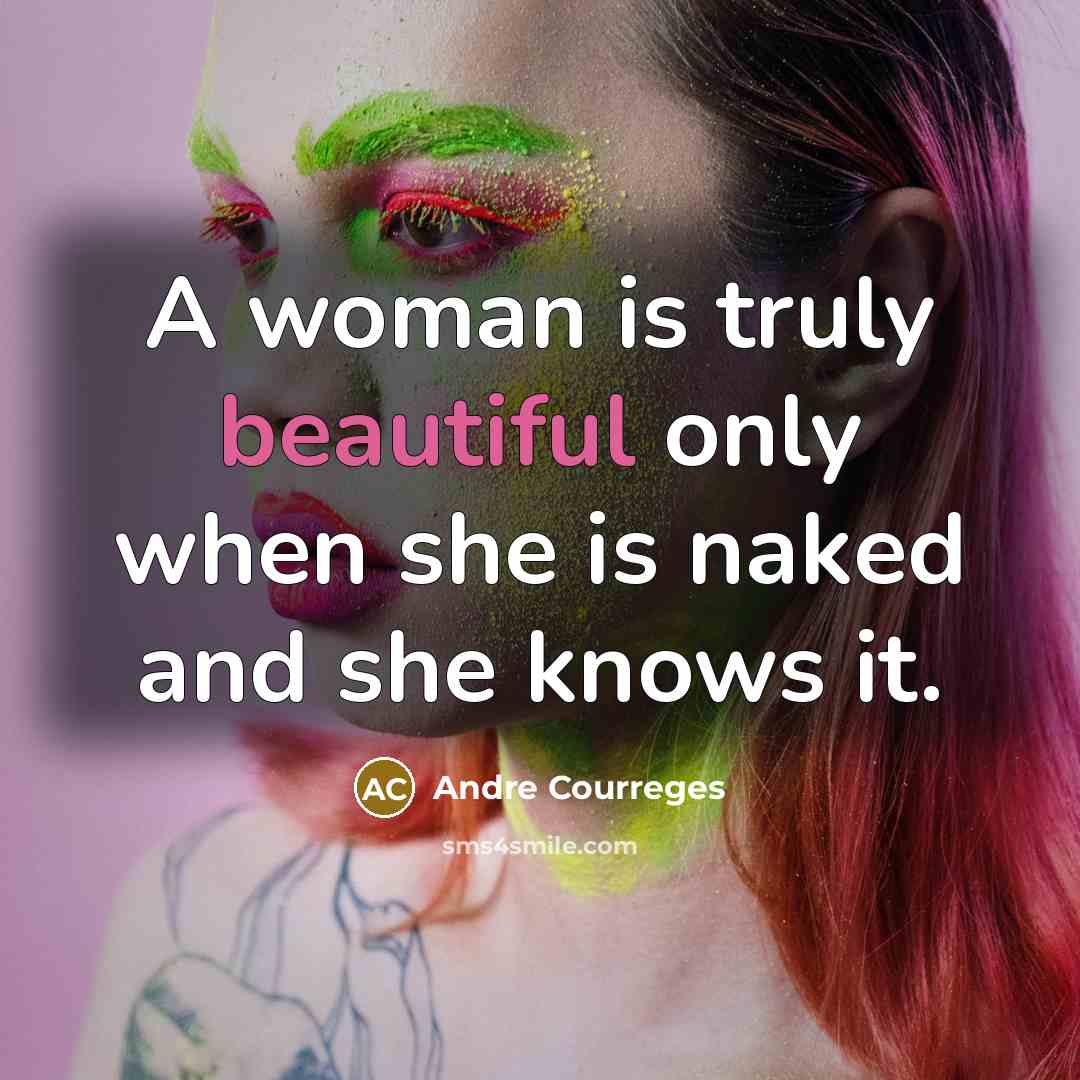 “A woman is truly beautiful only when she is naked and she knows it.” quote by Andre Courreges