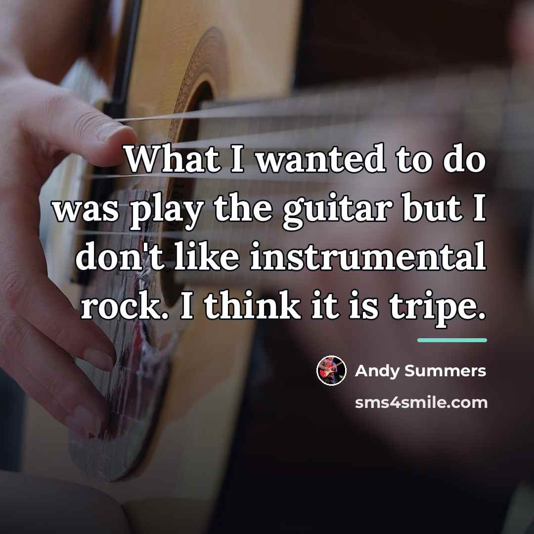“What I wanted to do was play the guitar but…” quote by Andy Summers